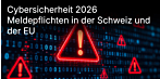 Cybersicherheit in der Schweiz und der EU 2026: Wer muss melden – und ab welcher Unternehmensgröße?