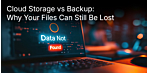 Cloud Storage vs Backup: Why Your Files Can Still Be Lost