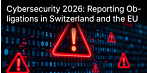 Cybersecurity in Switzerland and the EU in 2026: Who Is Required to Report—and Starting at What Company Size?
