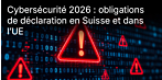  La cybersécurité en Suisse et dans l’UE en 2026 : qui est tenu de signaler les incidents — et à partir de quelle taille d’entreprise ?