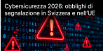 La sicurezza informatica in Svizzera e nell’UE nel 2026: chi è tenuto a segnalare gli attacchi e a partire da quale dimensione aziendale?