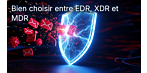 De quel niveau votre entreprise a-t-elle besoin ? Choisir la solution EDR, XDR et MDR adaptée — avec un tableau comparatif et des critères d'achat pour les PME