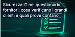 IT La sicurezza informatica nel questionario per i fornitori: cosa verificano i principali clienti e quali documenti sono importanti