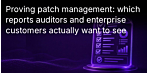 Proving Patch Management: What Reports Auditors and Major Clients Actually Want  to See 