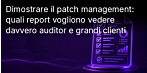 Verifica della gestione delle patch: quali report vogliono effettivamente vedere i revisori e i principali clienti 