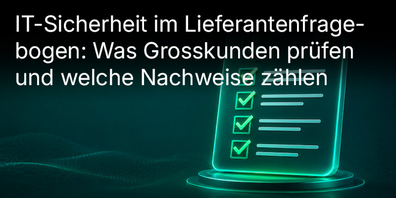 Lieferantenfragebogen von Grosskunden ausfüllen: welche Fragen kommen, was als Nachweis zählt, wo Software hilft