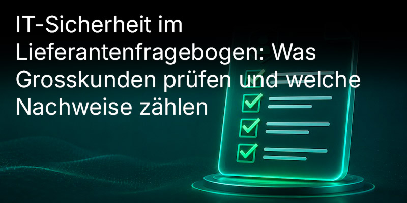Lieferantenfragebogen von Grosskunden ausfüllen: welche Fragen kommen, was als Nachweis zählt, wo Software hilft