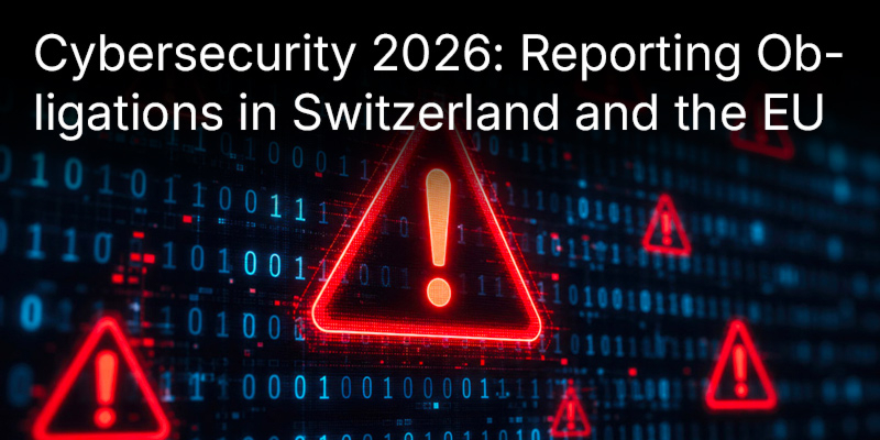Cybersecurity in Switzerland and the EU in 2026: Who Is Required to Report—and Starting at What Company Size?
