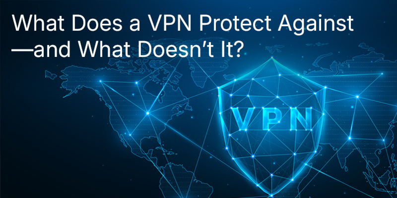 What Does a VPN Protect Against—and What Doesn’t It? Debunking the Most Common Myths