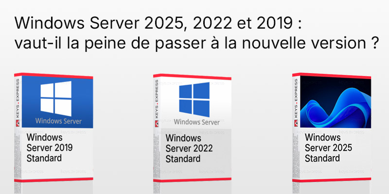 Fin du support de Windows Server 2022 : Windows Server 2025, 2022 et 2019 : vaut-il la peine de passer à la nouvelle version ?