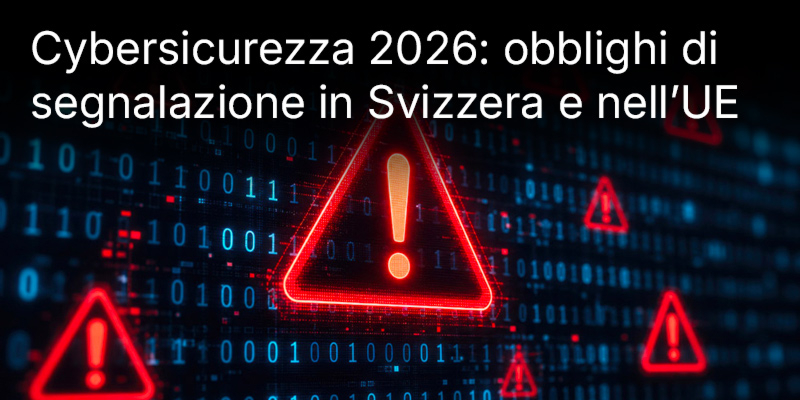 La sicurezza informatica in Svizzera e nell’UE nel 2026: chi è tenuto a segnalare gli attacchi e a partire da quale dimensione aziendale?