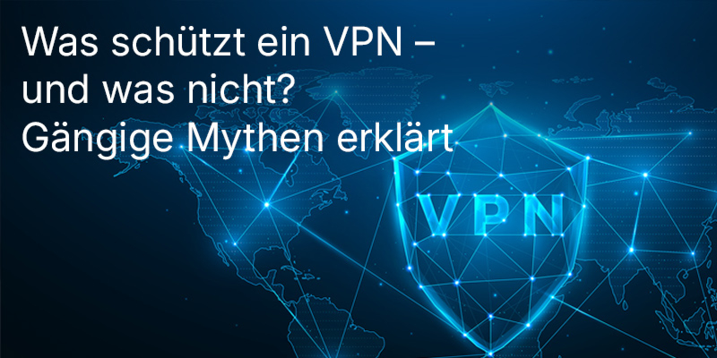 What Does a VPN Protect Against—and What Doesn’t It? Debunking the Most Common Myths