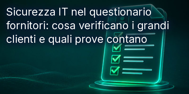 IT La sicurezza informatica nel questionario per i fornitori: cosa verificano i principali clienti e quali documenti sono importanti