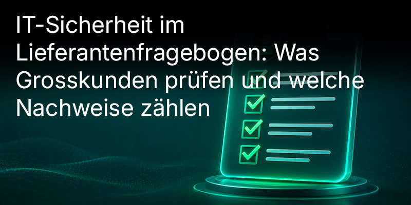 Lieferantenfragebogen von Grosskunden ausfüllen: welche Fragen kommen, was als Nachweis zählt, wo Software hilft