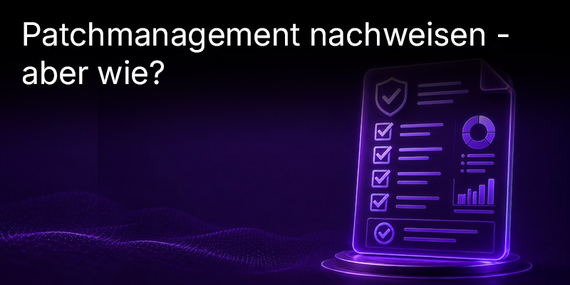 Patchmanagement nachweisen: welche Berichte Prüfer und Grosskunden tatsächlich sehen wollen