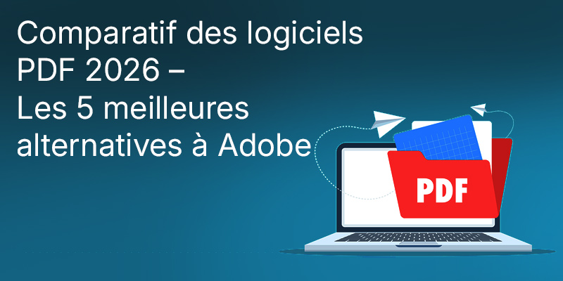 Comparatif des logiciels PDF 2026 - Les 5 meilleures alternatives à Adobe Acrobat