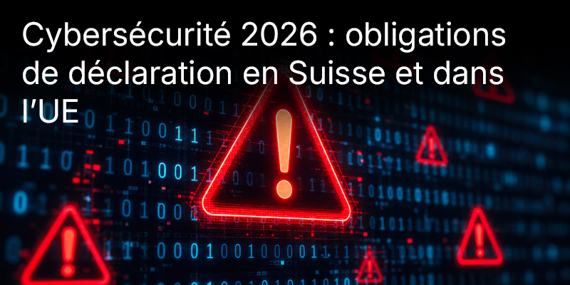  La cybersécurité en Suisse et dans l’UE en 2026 : qui est tenu de signaler les incidents — et à partir de quelle taille d’entreprise ?