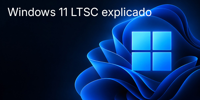 Explicación de Windows 11 LTSC: Enterprise LTSC 2024 o Windows 11 IoT Enterprise LTSC: ¿quién debería plantearse la versión con soporte a largo plazo?